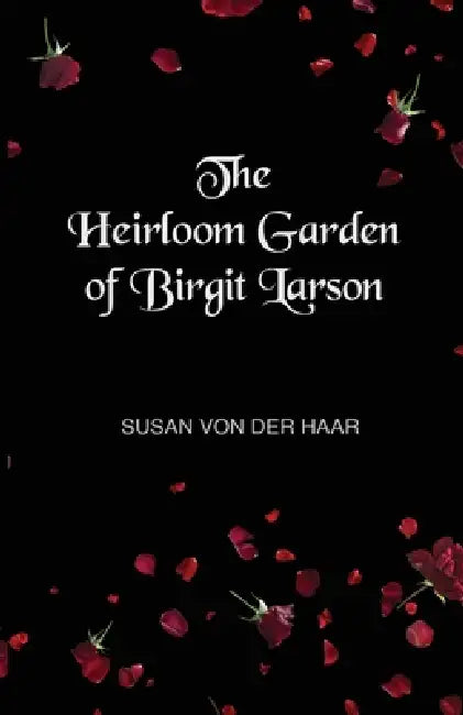 The Heirloom Garden of Birgit Larson by Susan Von Der Haar