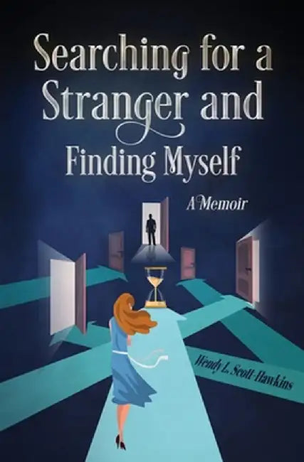 Searching For a Stranger and Finding Myself - A Memoir by Wendy L. Scott-Hawkins