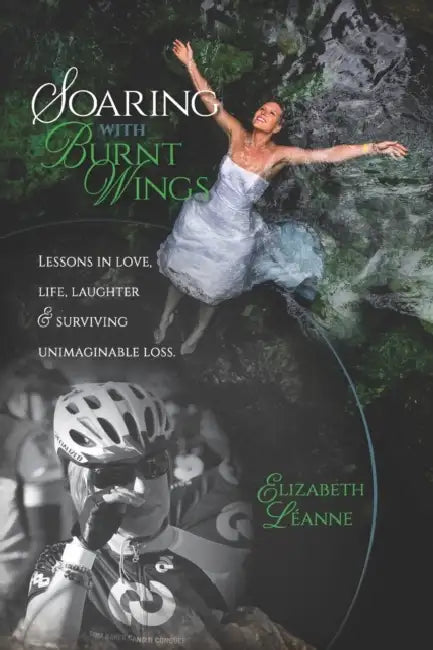 Soaring With Burnt Wings: Lessons in love, life, laughter and surviving unimaginable loss by Elizabeth Leanne