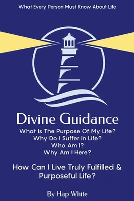 Divine Guidance, How To Live Truly Fulfilled & Purposeful Life by Hap White