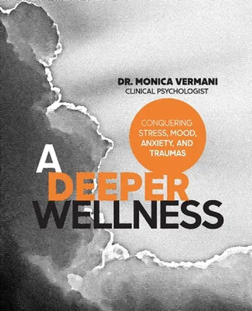 A Deeper Wellness: Conquering Stress, Mood, Anxiety and Traumas by C. Psych Monica Vermani