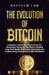 The Evolution of Bitcoin: A Beginner's Absolute Guide to Bitcoin and Blockchains A Step-by-Step Guide to Building Long-Term Wealth With Bitcoin, by Matthew Law