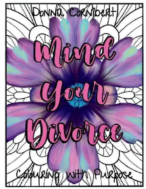 Mind Your Divorce: Empowering Women Through Separation & Divorce by Donna Cornibert