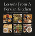 Lessons From A Persian Kitchen: Old Recipes Sprinkled With New Ideas by Kim Sundset