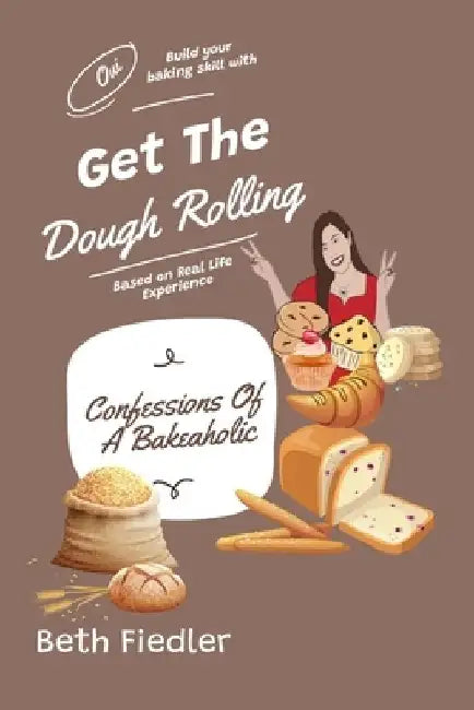 Get The Dough Rolling: Confessions Of A Bakeaholic by Arpie Polan