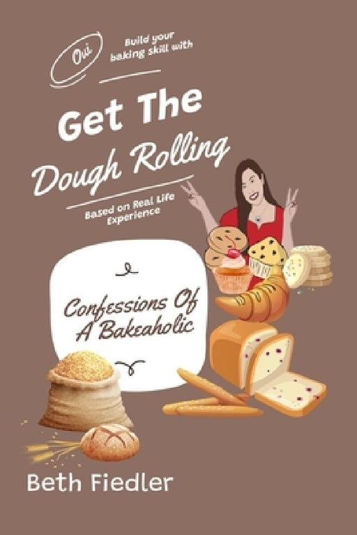 Get The Dough Rolling: Confessions Of A Bakeaholic by Arpie Polan