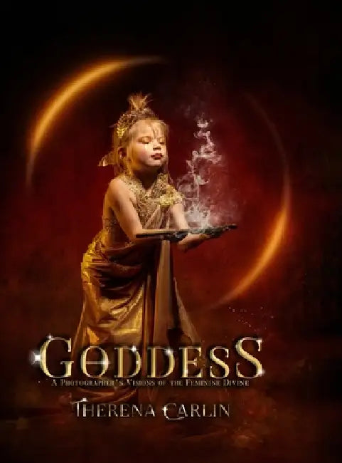 Goddess: A Photographer 's Visions of the Feminine Divine. by Therena Carlin