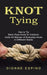 Knot Tying: How to Tie Basic Rope Knots for Outdoors (Untie All Manner of Everyday Knots in Different Styles) by Dionne Espino