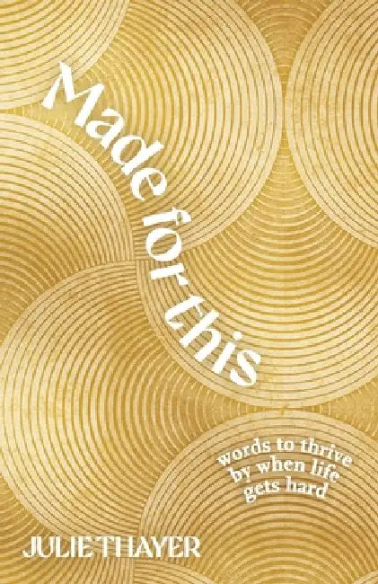 Made for This: Words to Thrive By When Life Gets Hard by Julie Thayer