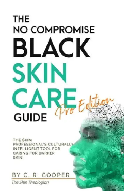 The No Compromise Black Skin Care Guide - Pro Edition: The Skin Professional's Culturally Intelligent Tool for Caring for Darker Skin by C. R. Cooper