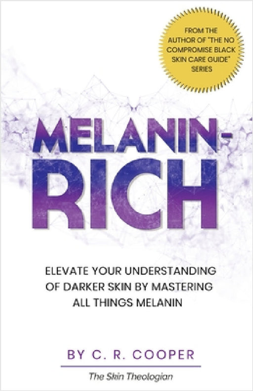 Melanin-Rich: Elevate Your Understanding Of Darker Skin By Mastering All Things Melanin by C. R. Cooper