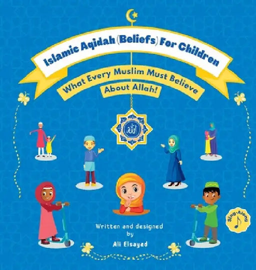 Islamic Aqidah (Beliefs) For Children: What Every Muslim Must Believe About Allah! by Ali Elsayed