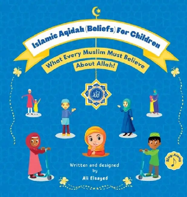 Islamic Aqidah (Beliefs) For Children: What Every Muslim Must Believe About Allah! by Ali Elsayed