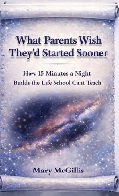What Parents Wish They'd Started Sooner: How 15 Minutes a Night Builds the Life School Can't Teach by Mary McGillis, Mary McGillis
