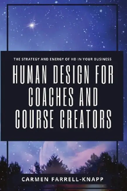 Human Design for Coaches and Course Creators: The Strategy and Energy of HD in your Business by Carmen Farrell-Knapp