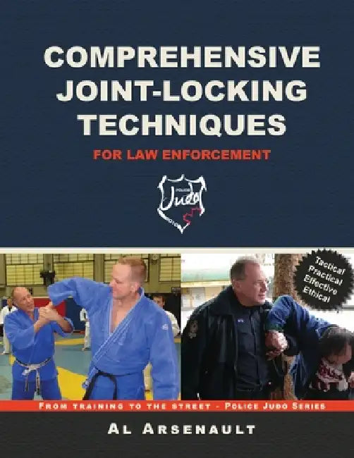 Comprehensive Joint-Locking Techniques for Law Enforcement: From Training to Street by Al Arsenault