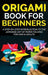 Origami Book for Beginners: A Step-by-Step Introduction to the Japanese Art of Paper Folding for Kids & Adults by Yuto Kanazawa