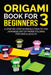 Origami Book for Beginners 3: A Step-by-Step Introduction to the Japanese Art of Paper Folding for Kids & Adults by Yuto Kanazawa