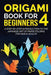 Origami Book for Beginners 4: A Step-by-Step Introduction to the Japanese Art of Paper Folding for Kids & Adults by Yuto Kanazawa