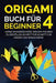 Origami Buch für Beginner 4: Lerne wunderschöne Origami-Figuren zu erstellen Schritt für Schritt für Kinder und Erwachsene by Yuto Kanazawa