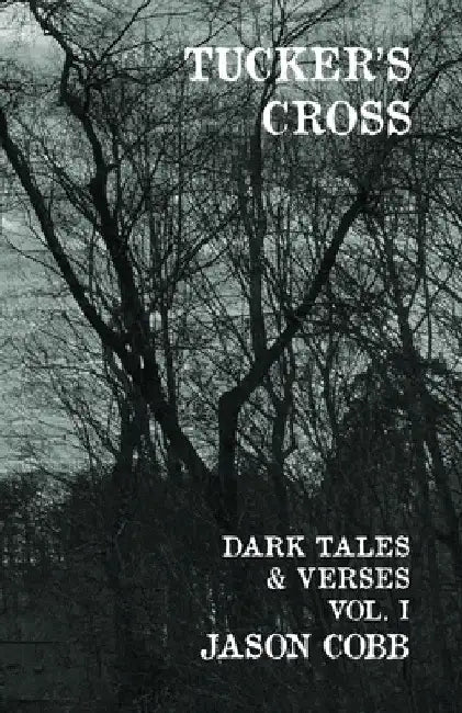 Tucker's Cross: Dark Tales & Verses, Vol. I by Jason Cobb