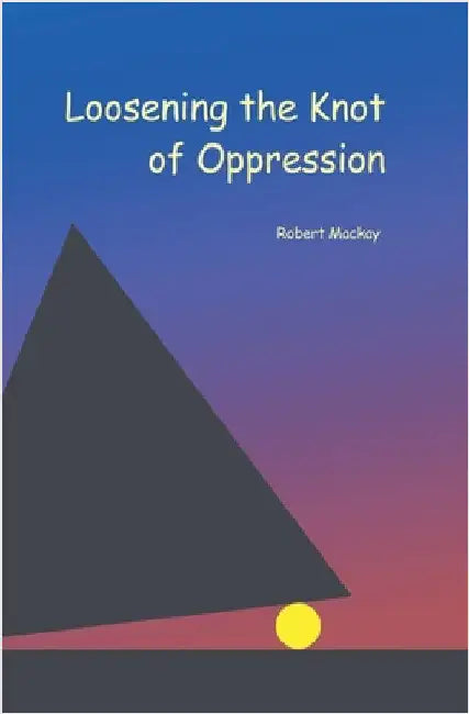 Loosening the Knot of Oppression by MacKay, Robert