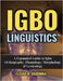 Igbo Linguistics: An Expanded Guide to Igbo Orthography, Phonology, Morphology & Lexicology by Ogbonna, Elisha O.