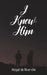 I Knew Him by Abigail de Niverville