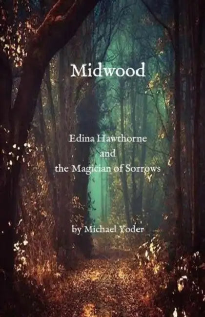 Midwood: Edina Hawthorne and the Magician of Sorrows by Michael Yoder