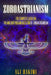 Zoroastrianism: The Complete Guide on The Ancient Persian Religion of Mazdayasna and Zoroastrianism. by Ali Hakimi