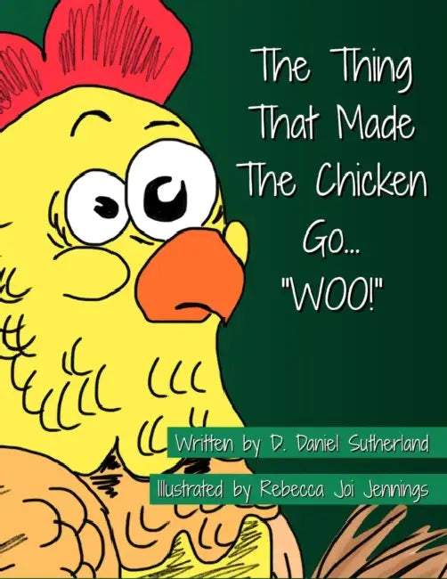 The Thing That Made The Chicken Go, "WOO!" by D. Daniel Sutherland, Rebecca Jennings