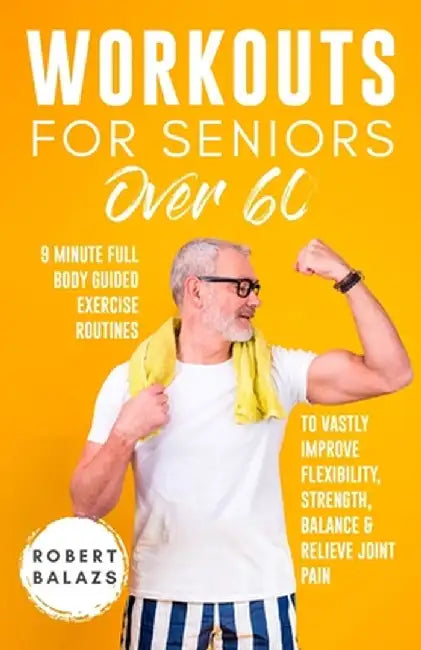 Workouts For Seniors Over 60 by Robert Balazs