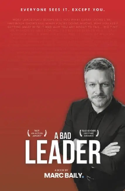 A Bad Leader: A Book About the Leader You Might Be by Marc Baily
