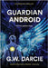Guardian Android: The first sentient robot. by Darcie, G. W.