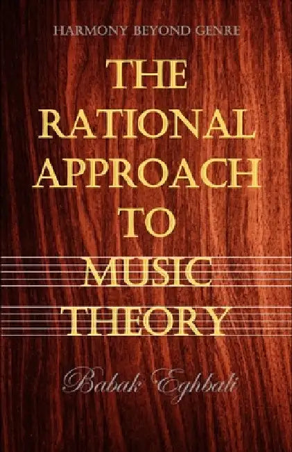 The Rational Approach to Music Theory by Babak Eghbali