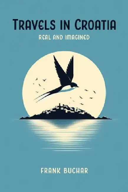 Travels in Croatia Real and Imagined by Frank Buchar