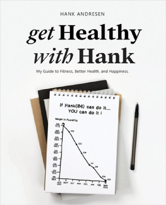 get Healthy with Hank: My Guide to Fitness, Better Health, and Happiness by Hank Andresen