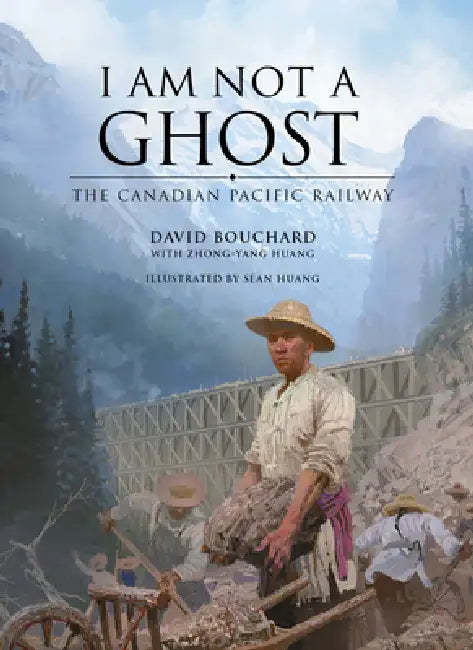 I Am Not a Ghost: The Canadian Pacific Railway by David Bouchard, Zhong-Yang Huang, Sean Huang