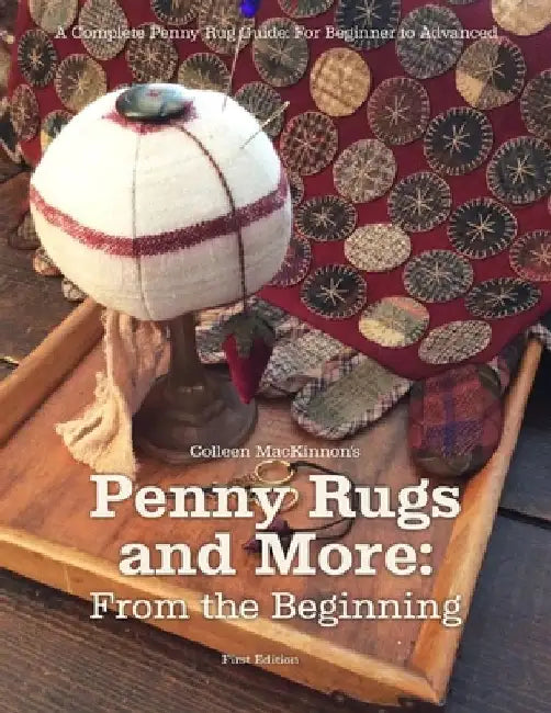 Penny Rugs and More: From the Beginning: A Complete Penny Rug Guide: For Beginner to Advanced by Karen Rempel