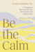Be the Calm: A Therapeutic Workbook for Your Personal Uprising Against Stress by Yoona Hawkins