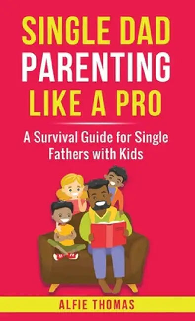 Single Dad Parenting Like a Pro by Alfie Thomas