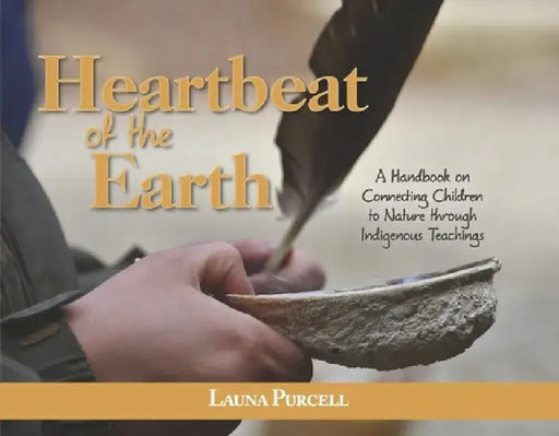 Heartbeat of the Earth: A Handbook on Connecting Children to Nature Through Indigenous Teachings by Launa Purcell