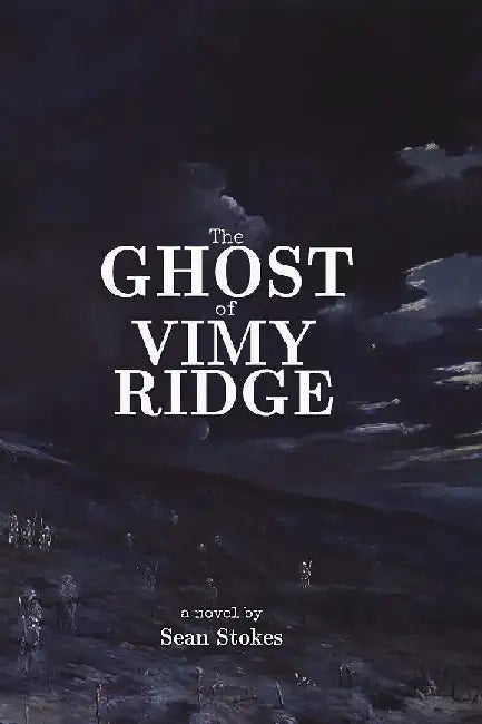 The Ghost of Vimy Ridge by Sean Stokes