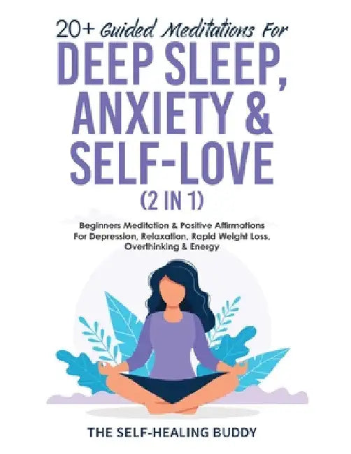 20+ Guided Meditations For Deep Sleep, Anxiety & Self-Love (2 in 1): Beginners Meditation & Positive Affirmations For Depression, Relaxation, Rapid We by The Self-Healing Buddy