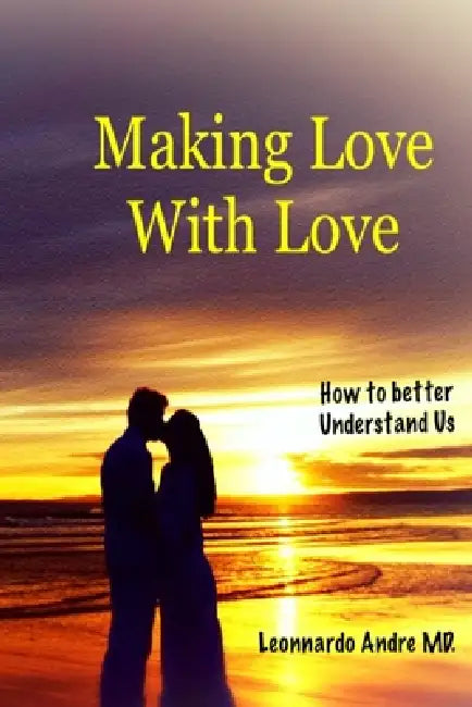 Making Love with Love: How to better Understand Us by Leonnardo Andre