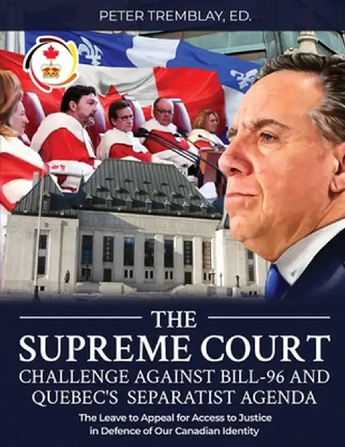 The Supreme Court Challenge Against Bill-96 and Quebec's Separatist Agenda: The Leave to Appeal for Access to Justice in Defence of Our Canadian Ident by Peter Tremblay