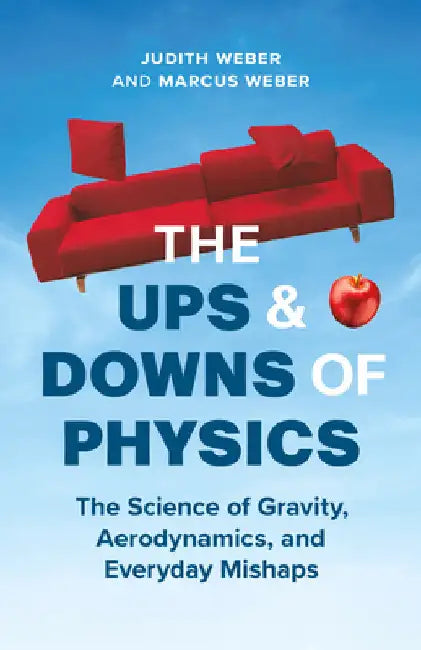 The Ups and Downs of Physics: The Science of Gravity, Aerodynamics, and Everyday Mishaps by Weber, Judith
