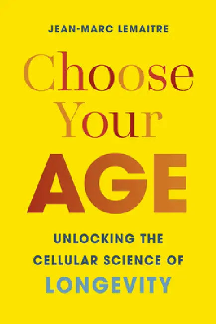 Choose Your Age: Unlocking the Cellular Science of Longevity by Jean-Marc Lemaitre, Bronwyn Haslam