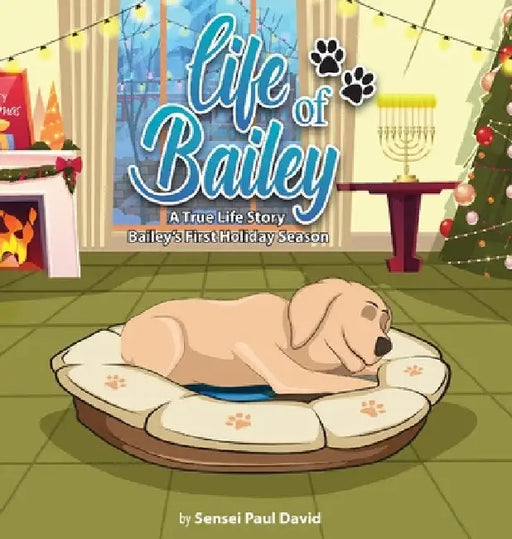 Life of Bailey: Bailey's First Holiday Season by Sensei Paul David
