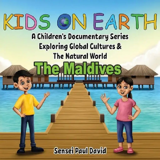 Kids On Earth: A Children's Documentary Series Exploring Global Cultures & The Natural World: THE MALDIVES by Sensei Paul David